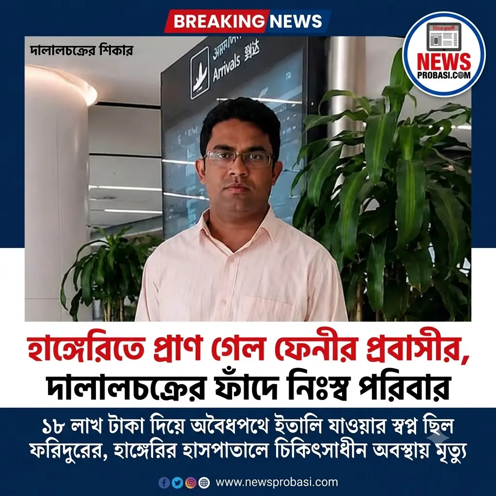 হাঙ্গেরিতে প্রাণ গেল ফেনীর প্রবাসীর, দালালচক্রের ফাঁদে নিঃস্ব পরিবার